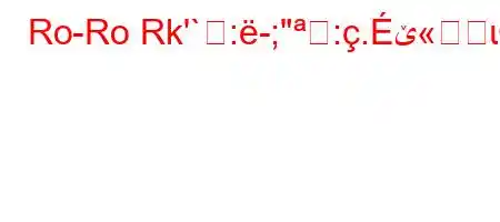 Ro-Ro Rk'`:-;